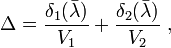\Delta = \frac{\delta_1 (\bar{\lambda})}{V_1} + \frac{\delta_2 (\bar{\lambda})}{V_2} \ ,