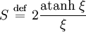 S \ \stackrel{\mathrm{def}}{=}\ 2 \frac{\mathrm{atanh} \ \xi}{\xi}