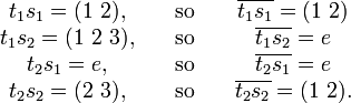 \begin{matrix}
t_1s_1 = (1\ 2),&\quad\text{so}\quad&\overline{t_1s_1} = (1\ 2)\\
t_1s_2 = (1\ 2\ 3) ,&\quad\text{so}\quad& \overline{t_1s_2} = e\\
t_2s_1 = e ,&\quad\text{so}\quad& \overline{t_2s_1} = e\\
t_2s_2 = (2\ 3) ,&\quad\text{so}\quad& \overline{t_2s_2} = (1\ 2). \\
\end{matrix}