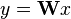 y = \mathbf{W}x