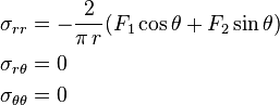 \begin{align}
\sigma_{rr} & = -\frac{2}{\pi\,r} (F_1\cos\theta + F_2\sin\theta) \\
\sigma_{r\theta} & = 0 \\
\sigma_{\theta\theta} & = 0
\end{align}