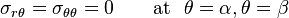 \sigma_{r\theta} = \sigma_{\theta\theta} = 0 \qquad \text{at}~~\theta=\alpha, \theta=\beta