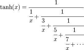 \tanh(x)= \cfrac{1}{ \cfrac{1}{x} + \cfrac{1}{ \cfrac{3}{x} + \cfrac{1}{ \cfrac{5}{x} + \cfrac{1}{ \cfrac{7}{x} + \cdots}}}}